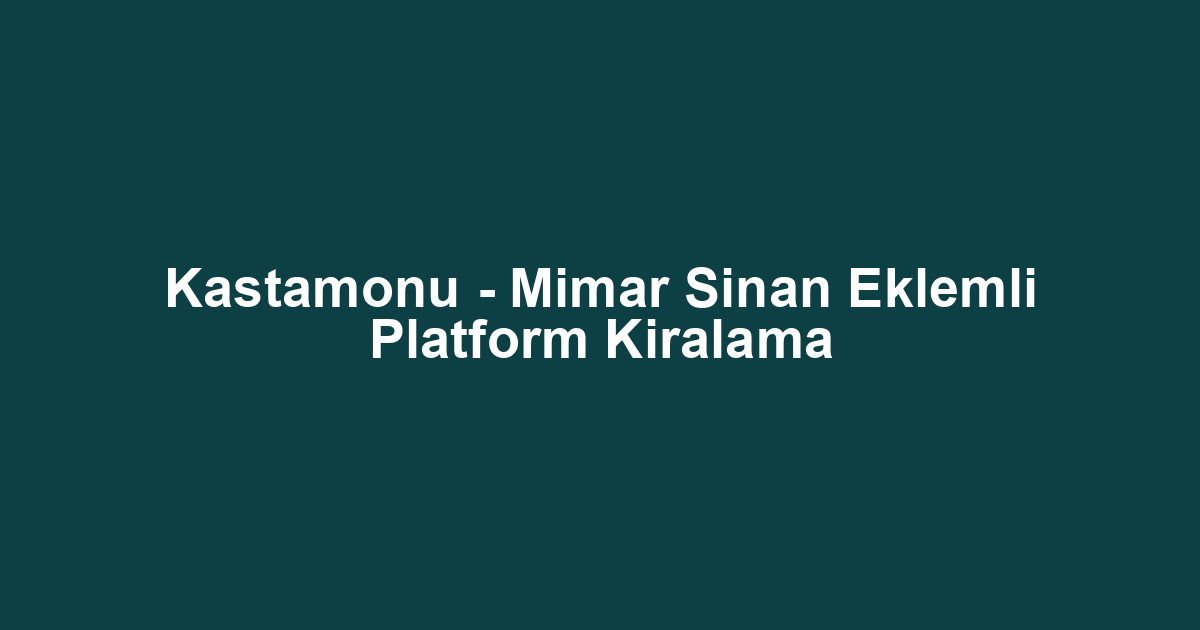 Kastamonu - Mimar Sinan Eklemli Platform Kiralama