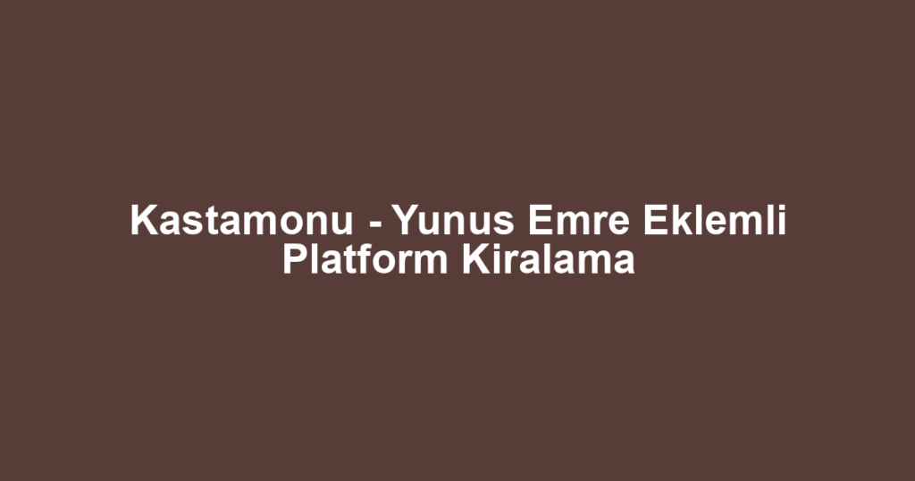 Kastamonu - Yunus Emre Eklemli Platform Kiralama