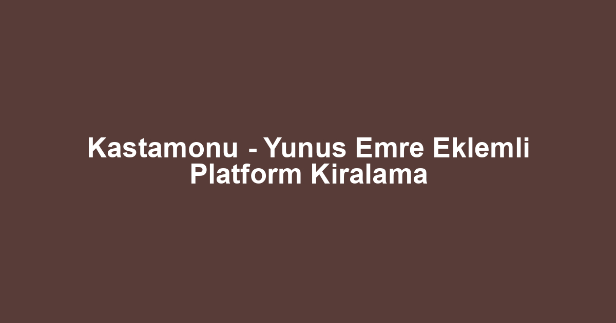 Kastamonu - Yunus Emre Eklemli Platform Kiralama