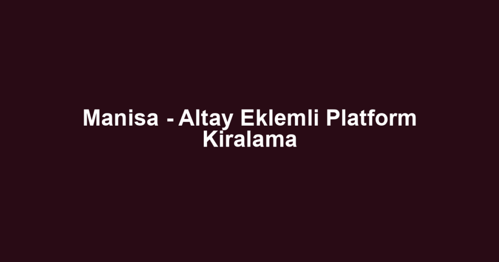 Manisa - Altay Eklemli Platform Kiralama