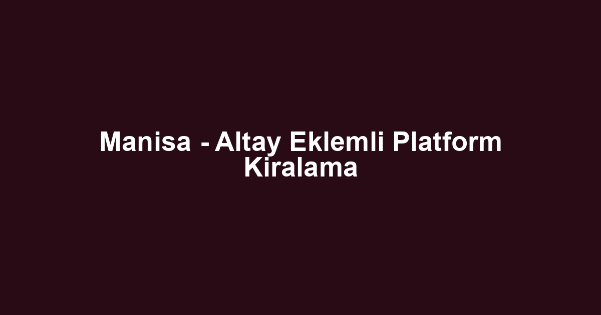 Manisa - Altay Eklemli Platform Kiralama
