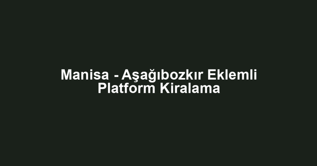 Manisa - Aşağıbozkır Eklemli Platform Kiralama