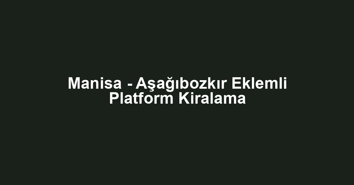 Manisa - Aşağıbozkır Eklemli Platform Kiralama
