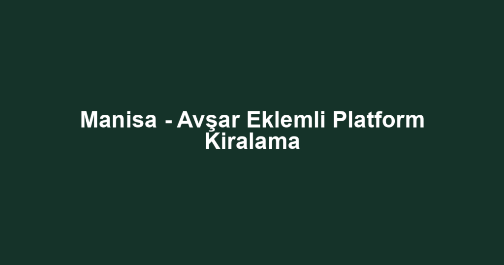 Manisa - Avşar Eklemli Platform Kiralama