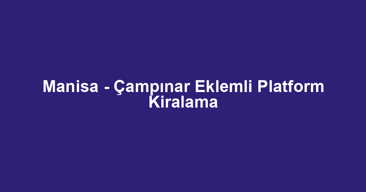 Manisa - Çampınar Eklemli Platform Kiralama