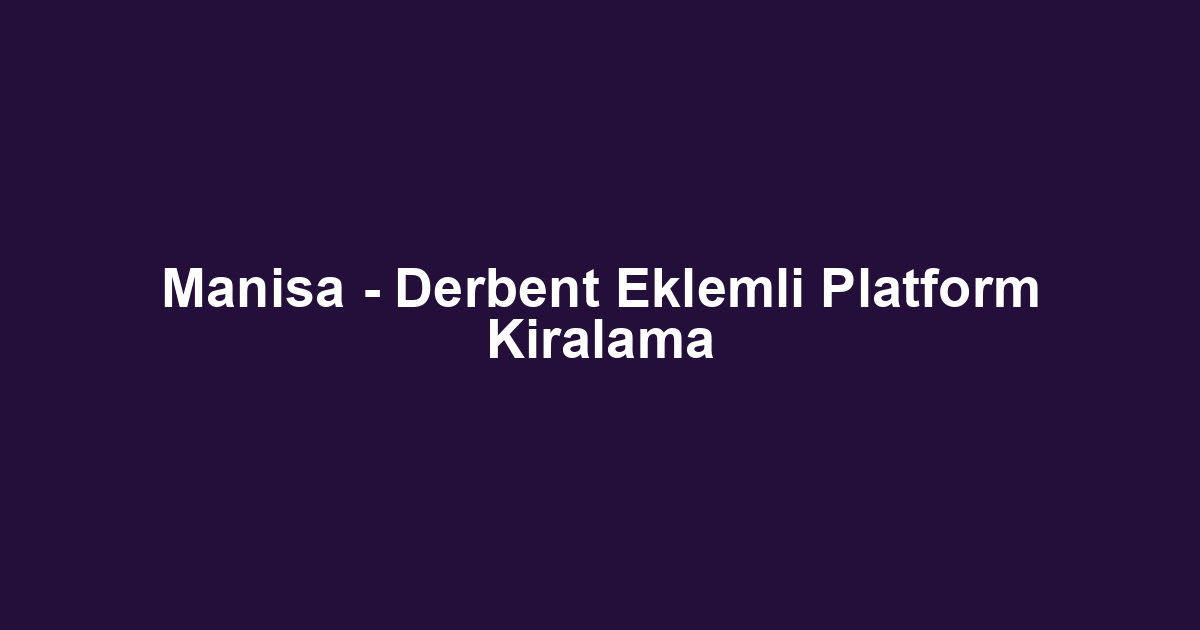 Manisa - Derbent Eklemli Platform Kiralama