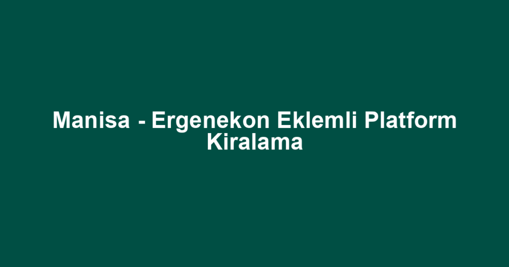 Manisa - Ergenekon Eklemli Platform Kiralama