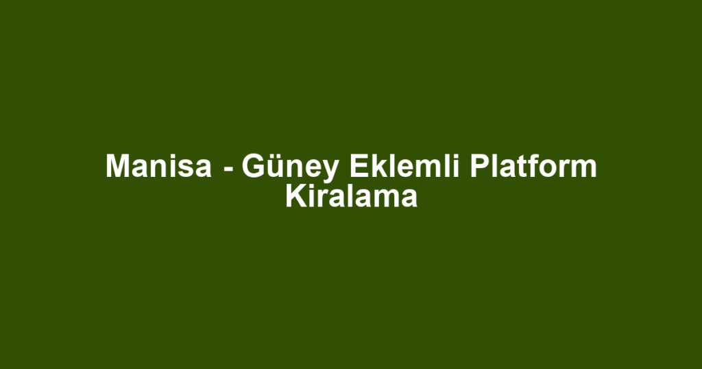 Manisa - Güney Eklemli Platform Kiralama