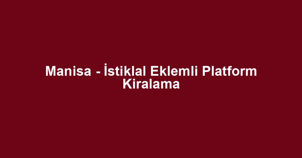 Manisa - İstiklal Eklemli Platform Kiralama