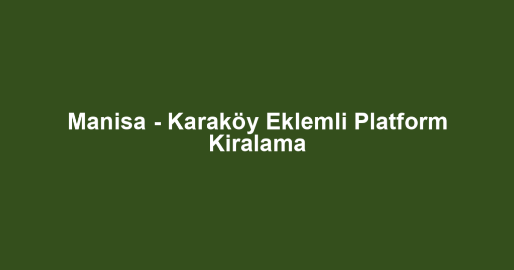 Manisa - Karaköy Eklemli Platform Kiralama