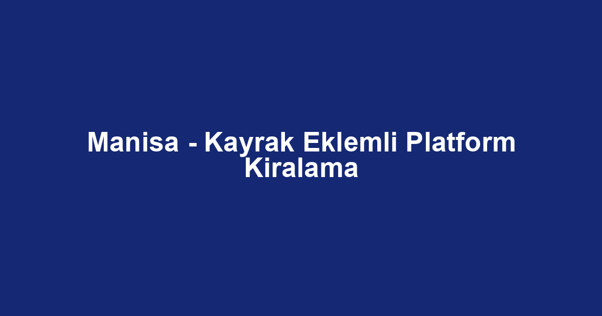 Manisa - Kayrak Eklemli Platform Kiralama