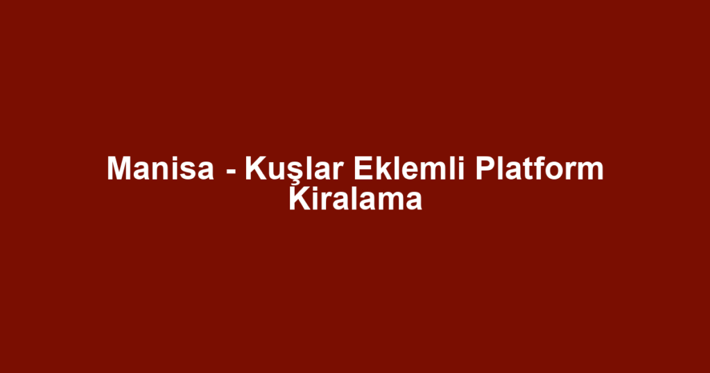 Manisa - Kuşlar Eklemli Platform Kiralama