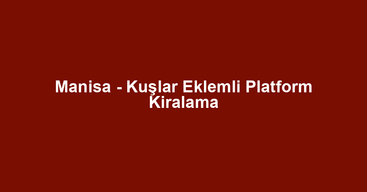 Manisa - Kuşlar Eklemli Platform Kiralama