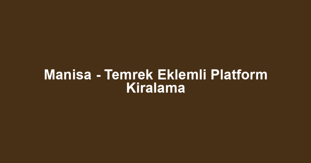 Manisa - Temrek Eklemli Platform Kiralama