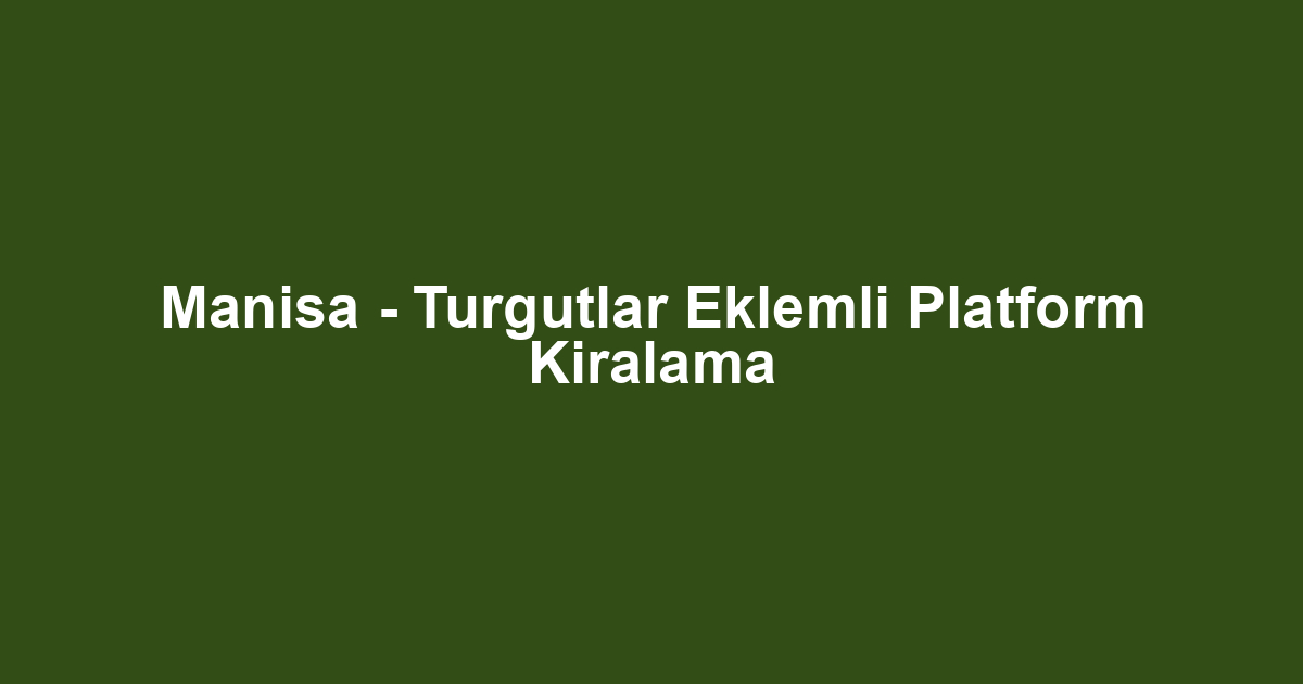Manisa - Turgutlar Eklemli Platform Kiralama