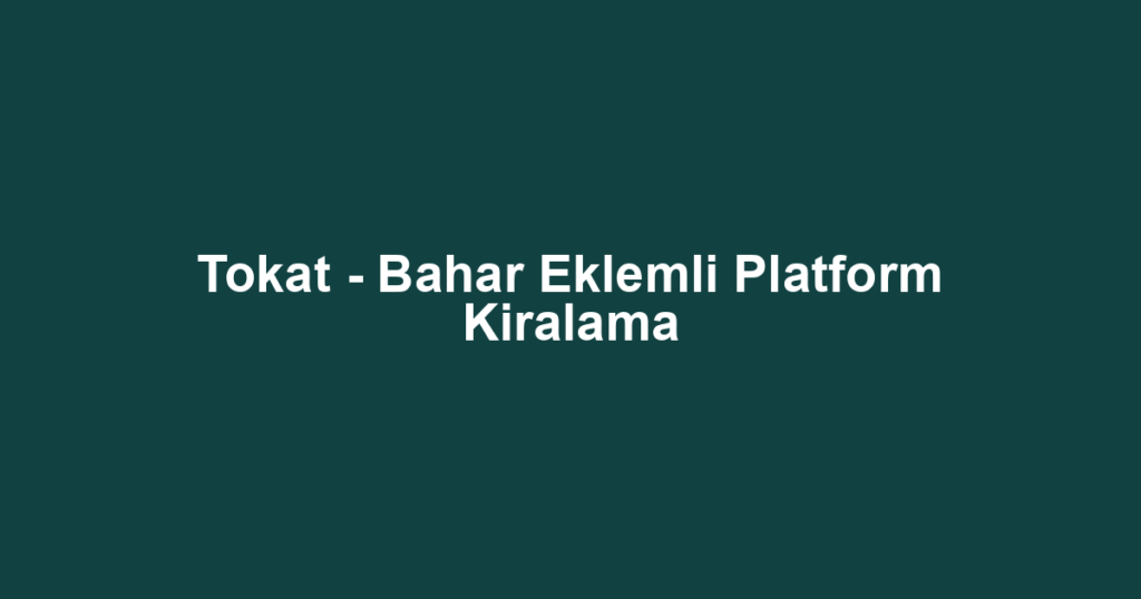 Tokat - Bahar Eklemli Platform Kiralama