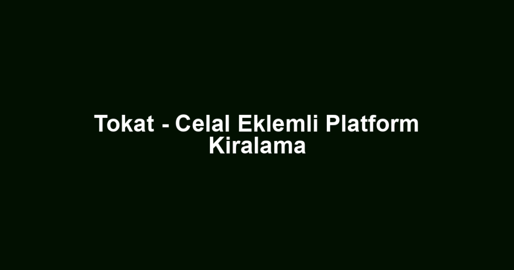 Tokat - Celal Eklemli Platform Kiralama