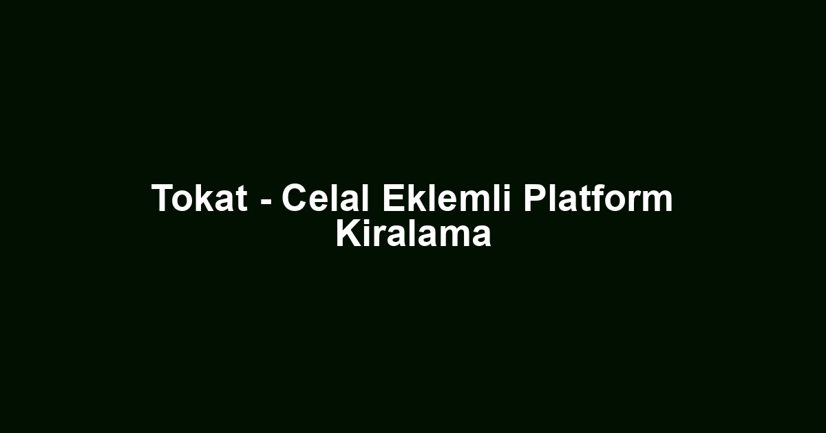 Tokat - Celal Eklemli Platform Kiralama