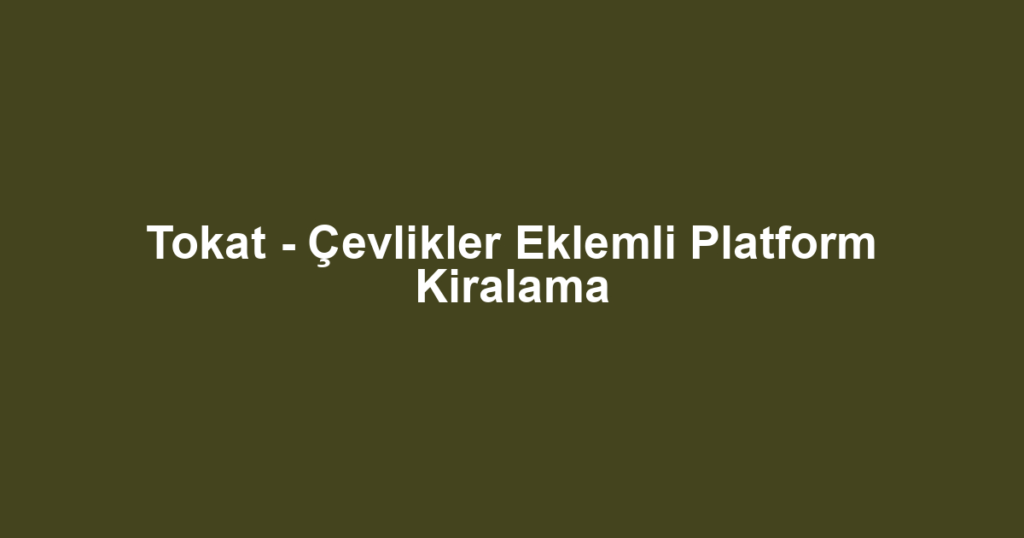 Tokat - Çevlikler Eklemli Platform Kiralama
