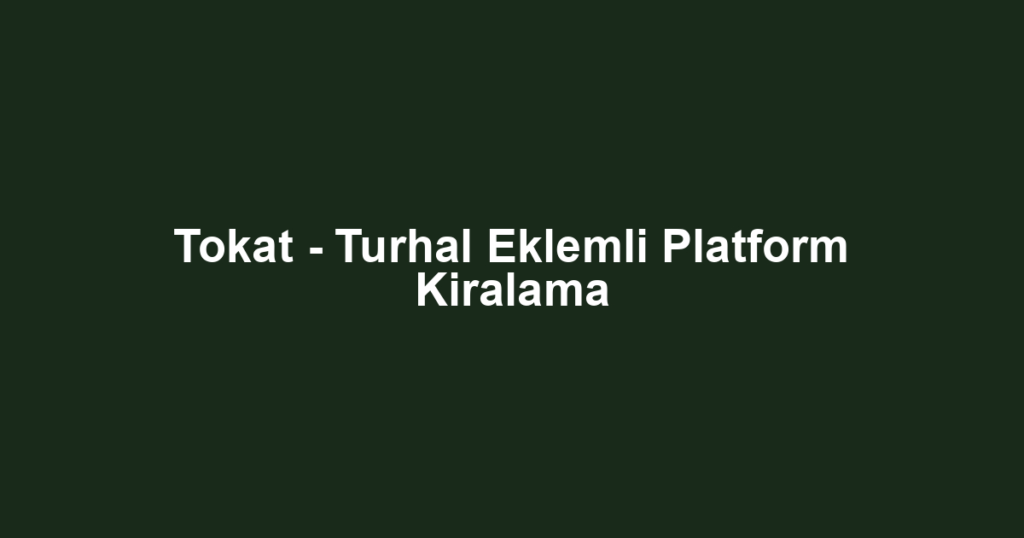 Tokat - Turhal Eklemli Platform Kiralama