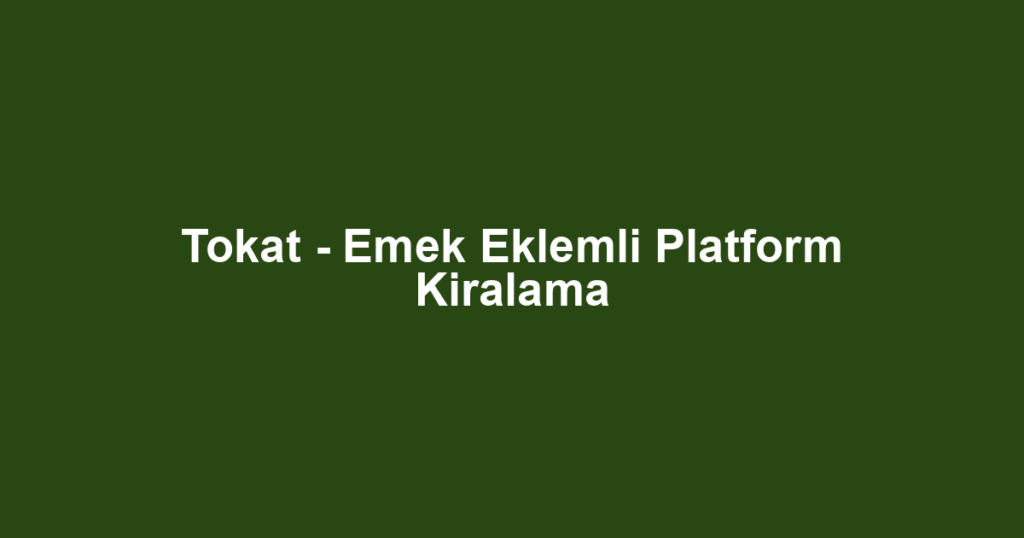 Tokat - Emek Eklemli Platform Kiralama