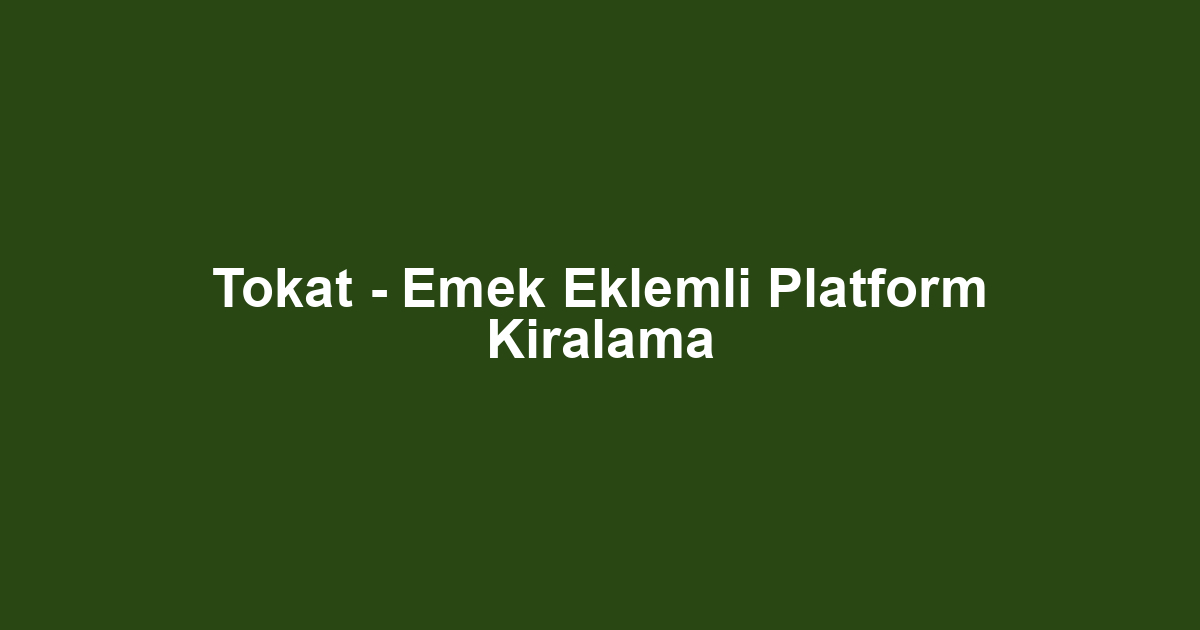 Tokat - Emek Eklemli Platform Kiralama