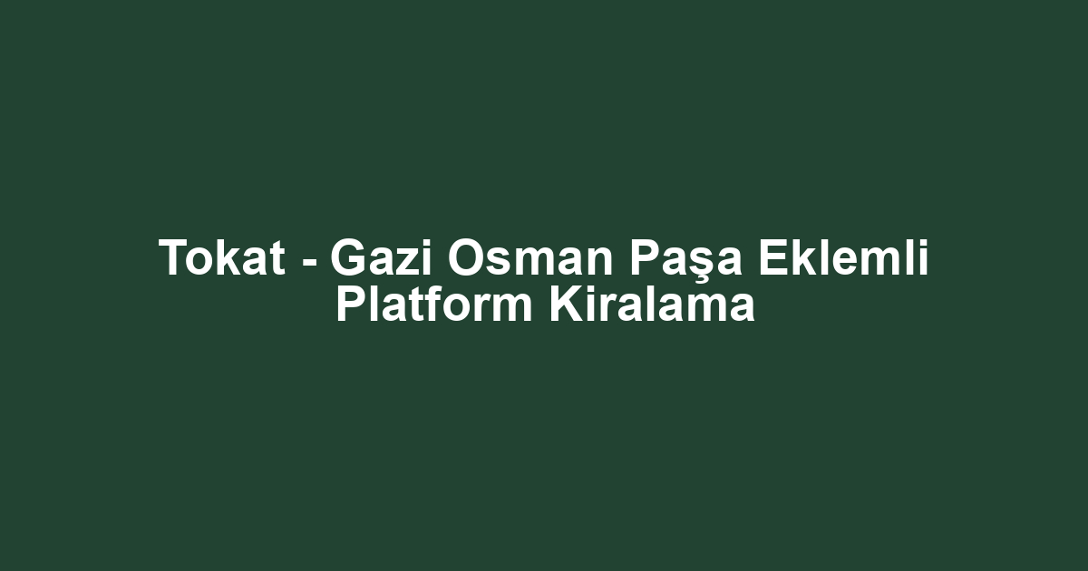 Tokat - Gazi Osman Paşa Eklemli Platform Kiralama