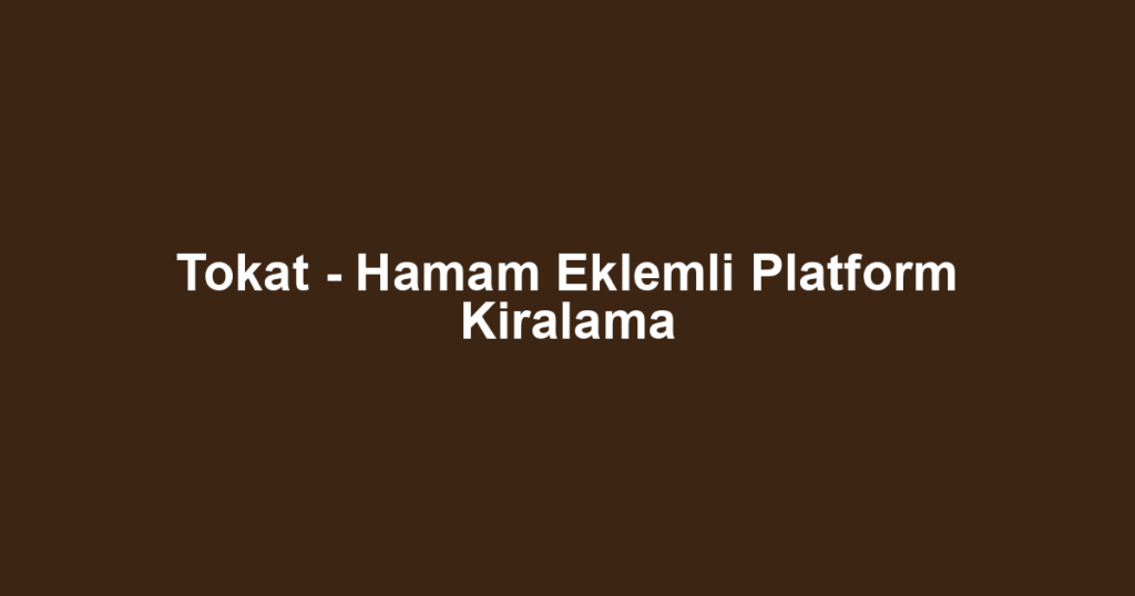 Tokat - Hamam Eklemli Platform Kiralama