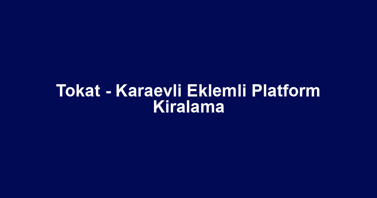 Tokat - Karaevli Eklemli Platform Kiralama