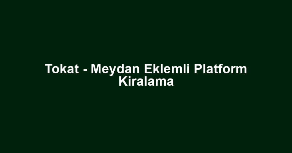 Tokat - Meydan Eklemli Platform Kiralama