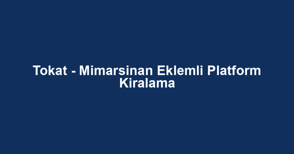 Tokat - Mimarsinan Eklemli Platform Kiralama