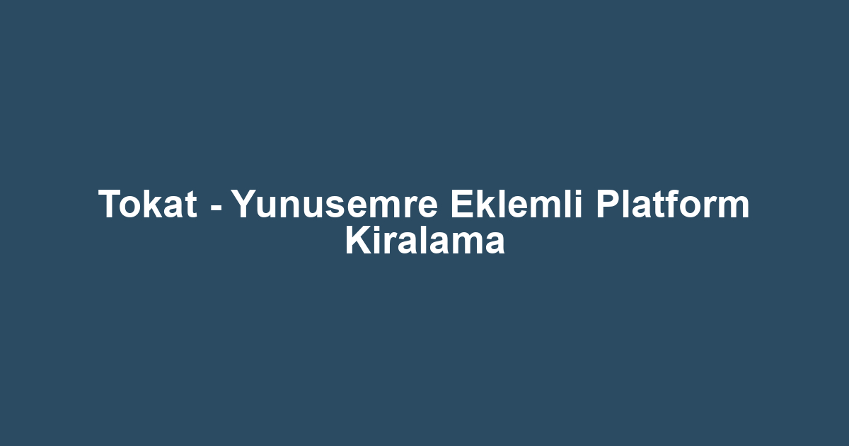 Tokat - Yunusemre Eklemli Platform Kiralama