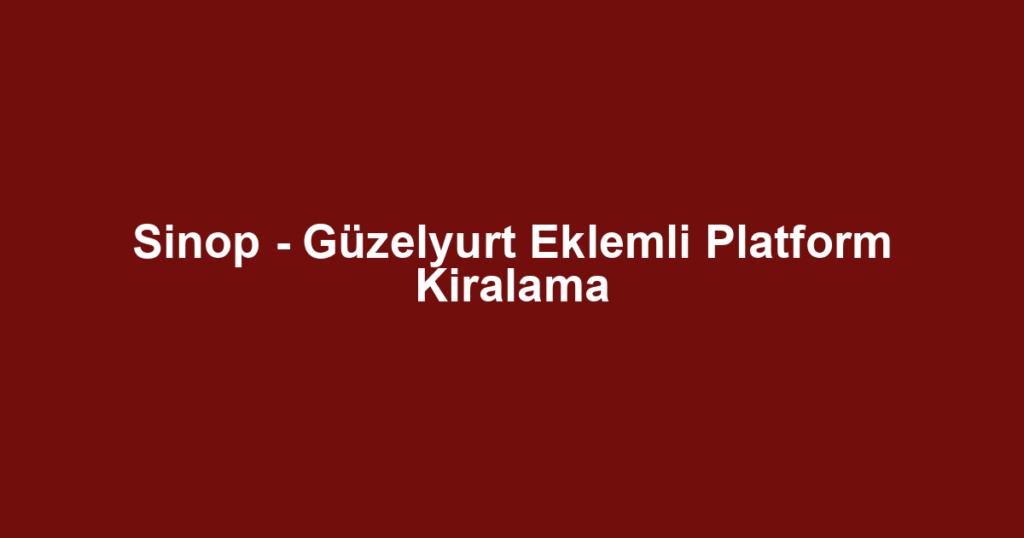 Sinop - Güzelyurt Eklemli Platform Kiralama