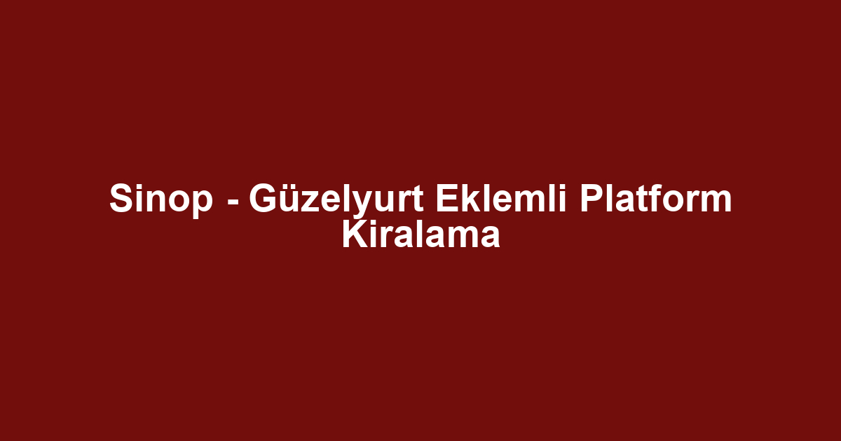 Sinop - Güzelyurt Eklemli Platform Kiralama