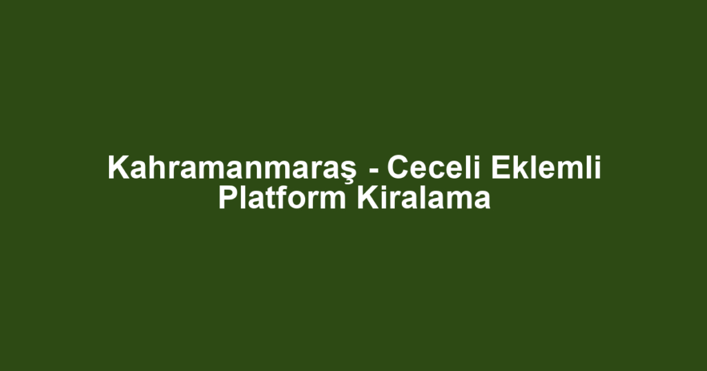 Kahramanmaraş - Ceceli Eklemli Platform Kiralama