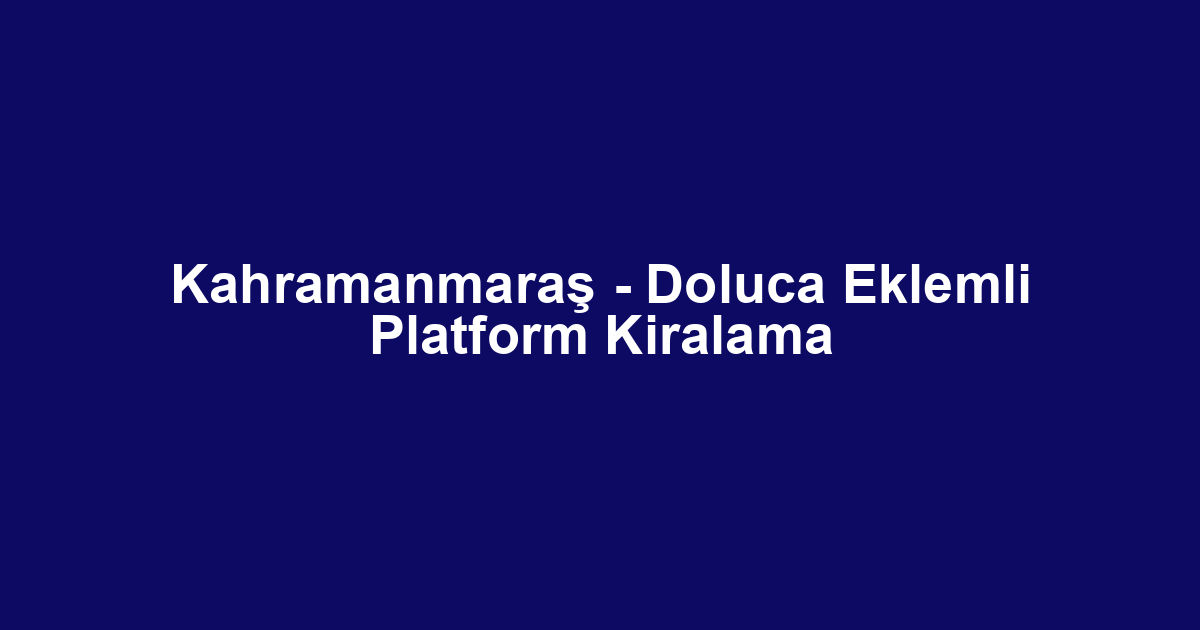 Kahramanmaraş - Doluca Eklemli Platform Kiralama