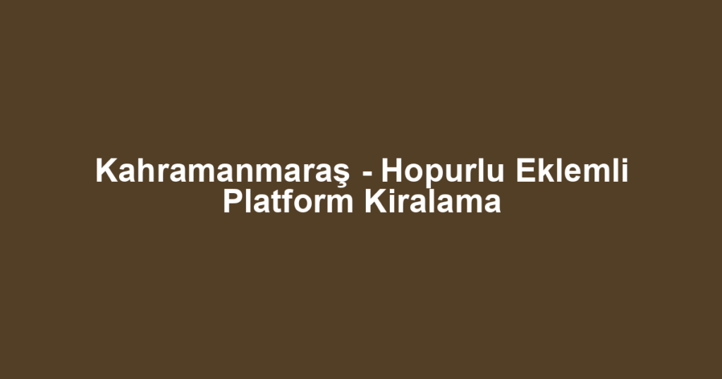 Kahramanmaraş - Hopurlu Eklemli Platform Kiralama