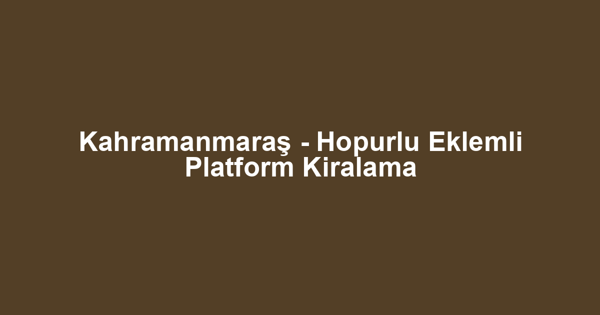 Kahramanmaraş - Hopurlu Eklemli Platform Kiralama