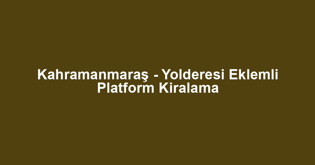 Kahramanmaraş - Yolderesi Eklemli Platform Kiralama