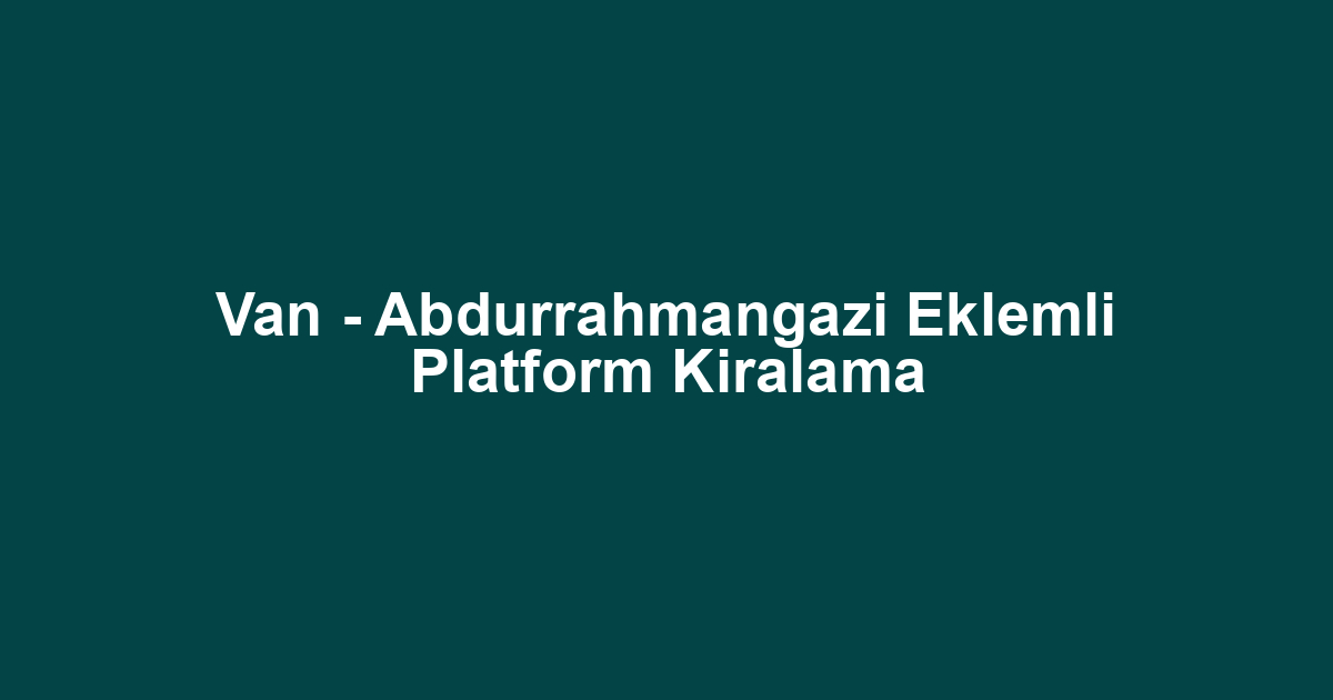 Van - Abdurrahmangazi Eklemli Platform Kiralama