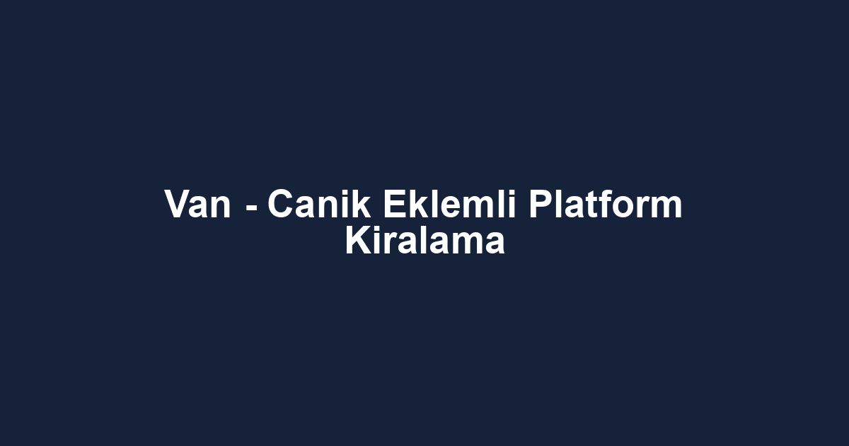 Van - Canik Eklemli Platform Kiralama
