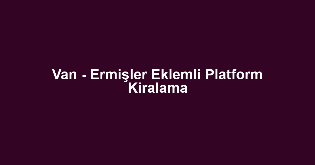 Van - Ermişler Eklemli Platform Kiralama