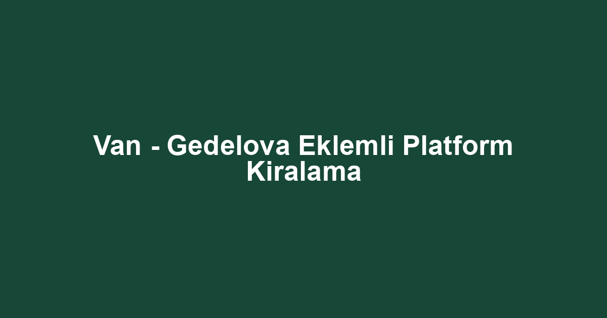 Van - Gedelova Eklemli Platform Kiralama