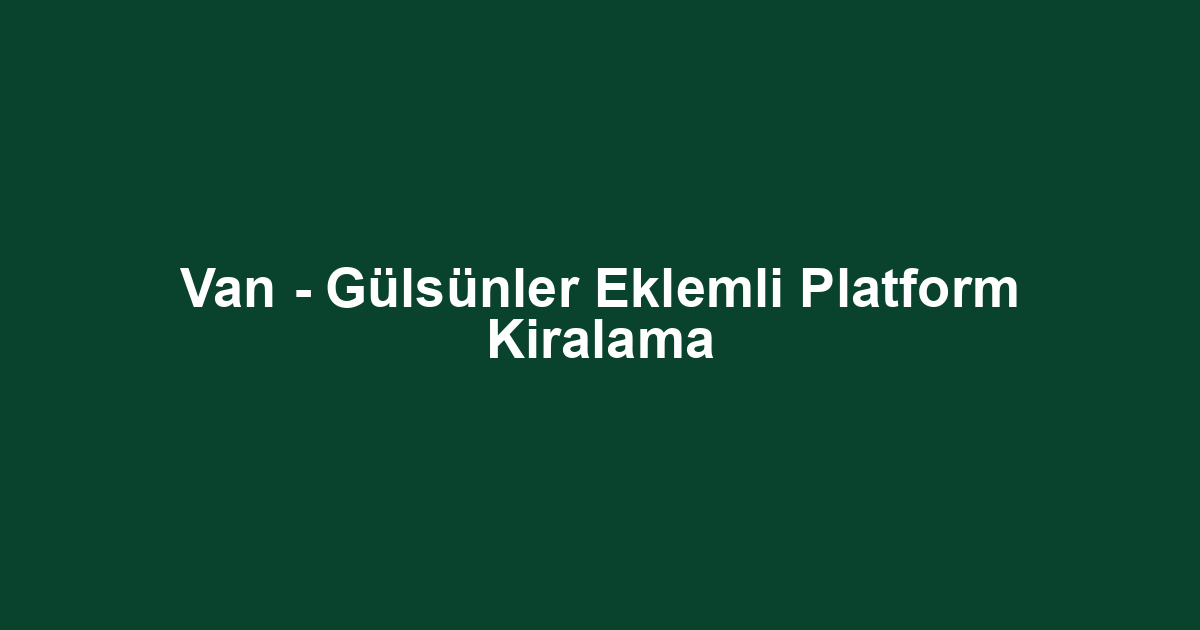 Van - Gülsünler Eklemli Platform Kiralama