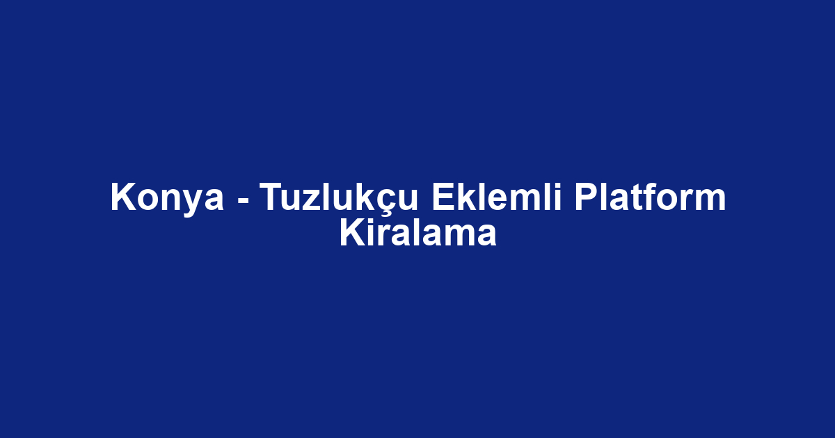 Konya - Tuzlukçu Eklemli Platform Kiralama
