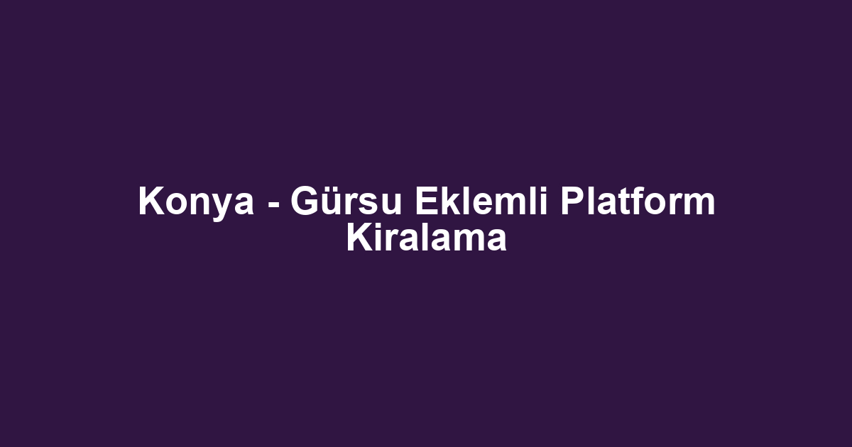 Konya - Gürsu Eklemli Platform Kiralama