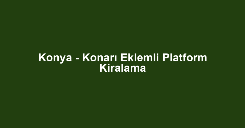 Konya - Konarı Eklemli Platform Kiralama