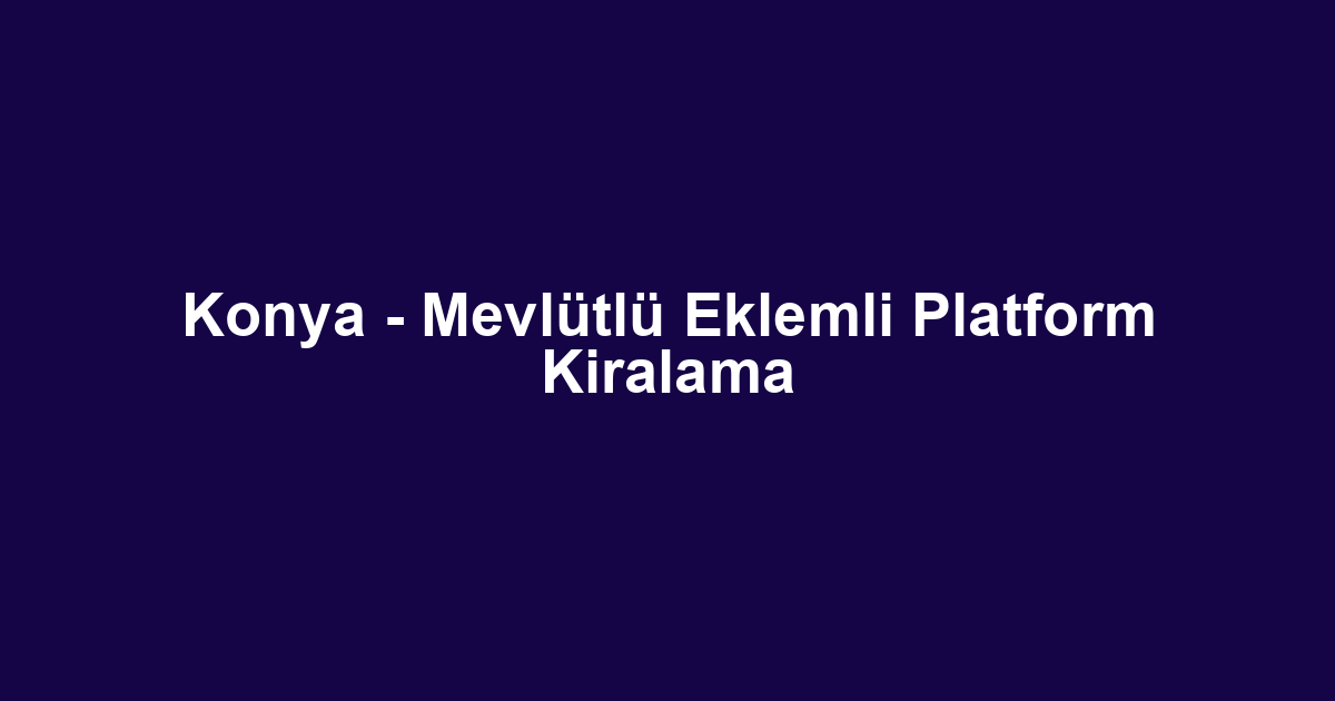 Konya - Mevlütlü Eklemli Platform Kiralama