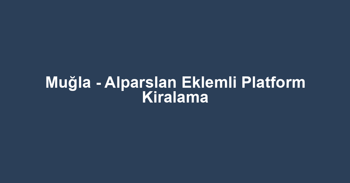 Muğla - Alparslan Eklemli Platform Kiralama