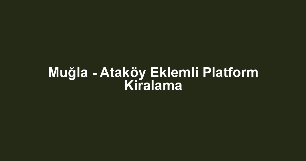 Muğla - Ataköy Eklemli Platform Kiralama
